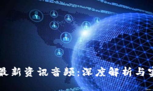 区块链最新资讯音频：深度解析与实时更新